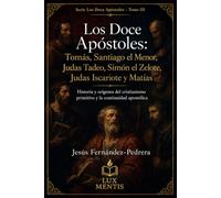 Los Doce Apóstoles: Tomás, Santiago el Menor, Judas Tadeo, Simón el Zelote, Judas Iscariote y Matías: Historia y orígenes del cristianismo primitivo y la continuidad apostólica