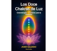Los Doce Chakras de Luz: Cromoterapia - 7 Colores para la Sanación