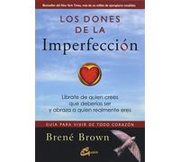 Los dones de la imperfección: Guía para vivir de todo corazón. Líbrate de quien crees que deberías ser y abraza a quien realmente eres
