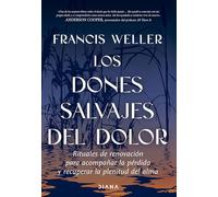 Los dones salvajes del dolor: Rituales de renovación para acompañar la pérdida y recuperar la plenitud del alma