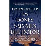 Los dones salvajes del dolor Rituales de renovación para acompañar la pérdida y recuperar la plenitud del alma - Francis Weller - Diana Editorial - ebook (ePub) - Livre