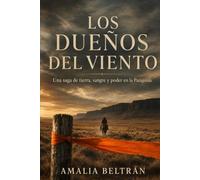 Los dueños del viento: Una saga de tierra, sangre y poder en la Patagonia
