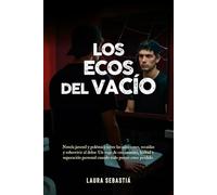 LOS ECOS DEL VACÍO: NOVELA JUVENIL Y POLÉMICA SOBRE LAS ADICCIONES, RECAÍDAS Y SOBREVIVIR AL DOLOR. UN VIAJE DE CRECIMIENTO, LEALTAD Y SUPERACIÓN PERSONAL CUANDO TODO PARECE ESTAR PERDIDO.