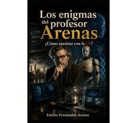 Los enigmas del profesor Arenas: “¿Cómo asesinar con la IA?”
