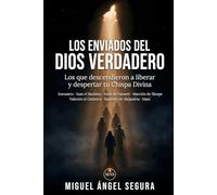 Los enviados del Dios Verdadero: Los que descendieron a liberar y despertar tu Chispa Divina: Zoroastro, Juan el Bautista, Jesús de Nazaret, Marción ... el Gnóstico, Basílides de Alejandría y Maní