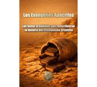 Los Evangelios Apócrifos. Los textos prohibidos que reescribieron la historia del cristianismo primitivo