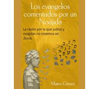Los evangelios comentados por un Noájida: La razón por la que judíos y noajidas no creemos en Jesús.