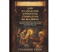 Los Evangelios Gnósticos Completos de 40 Libros: Una colección moderna de los apócrifos del Nuevo Testamento que incluye relatos ocultos de Jesús, Tomás, María, Felipe y otros