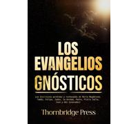 LOS EVANGELIOS GNÓSTICOS: Las Escrituras perdidas y rechazadas de María Magdalena, Tomás, Felipe, Judas, la Verdad, Pedro, Pistis Sofía, Juan y más (anotadas)
