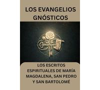 Los evangelios gnósticos: Los escritos espirituales de María Magdalena, San Pedro y San Bartolomé