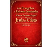 Los Evangelios y Epístolas suprimidos del Nuevo Testamento original de Jesucristo: Nueve volúmenes completos. ILUSTRADO