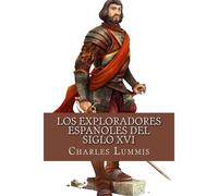 Los Exploradores Espanoles Del Siglo Xvi: Vindicacion De La Accion Colonizadora Espanola En America