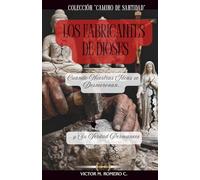 LOS FABRICANTES DE DIOSES: Cuando Nuestras Ideas se Desmoronan y Su Verdad Permanece