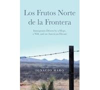 Los Frutos Norte de la Frontera: Immigrants Driven by a Hope, a Will, and an American Dream