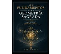 Los Fundamentos de la Geometría Sagrada: Colección Geometría Sagrada: El Código Oculto de la Creación (VOLUMEN 1)