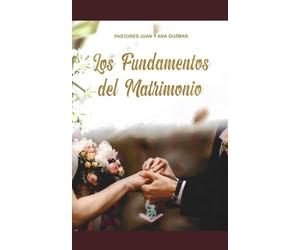 Los Fundamentos del Matrimonio.: Los propositos del matrimonio/ El matrimonio es el motor de la familia/ El orden esencial del matrimonio/ La comunicacion es la herramienta que lo resuelve todo.