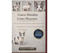 LOS GATOS DE MINSKIN COMPLETOS COMO MASCOTAS: Guía completa sobre el cuidado, la alimentación, el aseo, el adiestramiento, la salud y la tenencia responsable del gato Minskin.