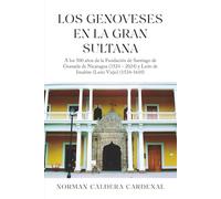 Los Genoveses en la Gran Sultana: A los 500 años de la Fundación de Santiago de Granada de Nicaragua (1524 - 2024) y León de Imabite (León Viejo) (1524-1610)