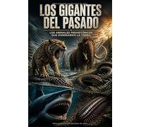 LOS GIGANTES DEL PASADO: Los animales prehistóricos que dominaron la Tierra