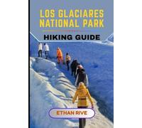 LOS GLACIARES NATIONAL PARK HIKING GUIDE