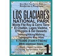 Los Glaciares National Park Map 1 Monte Fitz Roy & Cerro Torre, El Chalten, Lagos Viedma, O'Higgins & Del Desierto Trekking/Hiking/Walking Topographic ... Walkers in Los Glaciares National Park