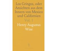Los Gringos, oder Ansichten aus dem Innern von Mexico und Californien: Nebst Wanderungen in Peru, Chili und Polynesien