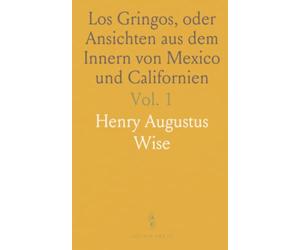 Los Gringos, oder Ansichten aus dem Innern von Mexico und Californien: Nebst Wanderungen in Peru, Chili und Polynesien