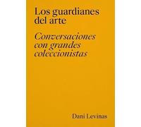 Los guardianes del arte.: Conversaciones con grandes coleccionistas.