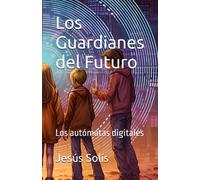 Los Guardianes Del Futuro: Los Autómtas Digitales: 1