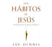 Los Habitos de Jesus: Practiquemos Las Disciplinas del Maestro