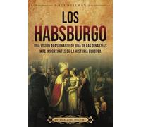 Los Habsburgo: Una visión apasionante de una de las dinastías más importantes de la historia europea