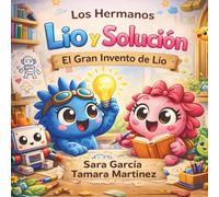 Los Hermanos Lío y Solución: El Gran Invento de Lío: Un cuento infantil sobre inventos, creatividad y trabajo en equipo