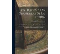Los Héroes Y Las Grandezas De La Tierra: Anales Del Mundo, Formacion, Revoluciones Y Guerras De Todos Los Imperios, Desde La Creacion Hasta Nuestros D