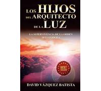 Los Hijos Del Arquitecto De La Luz: La Supervivencia De La Orden Mas Antigua
