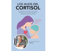 LOS HIJOS DEL CORTISOL: El impacto del estrés en el cerebro infantil y cómo evitarlo desde el embarazo hasta la infancia