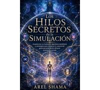 LOS HILOS SECRETOS DE LA SIMULACIÓN: Arquitectos No Humanos, Algoritmos Metafísicos Y Estrategias Para Recuperar La Autoría Del Guion Personal Dentro Del Gran Ecosistema Cerrado.
