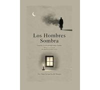LOS HOMBRES SOMBRA: Cuando la oscuridad toma forma. Mirar la oscuridad no significa perder la luz.