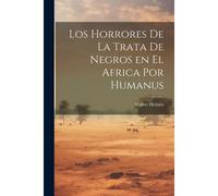 Los Horrores De La Trata De Negros En El Africa Por Humanus
