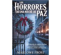 LOS HORRORES DE UNA NOCHE DE PAZ: Una colección de cuentos festivos oscuros llenos de secretos, suspenso y miedo sobrenatural