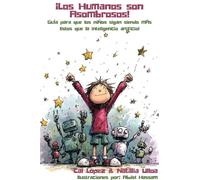 ¡Los Humanos son Asombrosos! Guía para que los niños sigan siendo más listos que la inteligencia artificial - Cal Lopez - Cal Lopez - ebook (ePub) - Livre