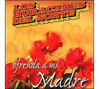 Los Huracanes Del Norte - Ofrenda a Mi Madre