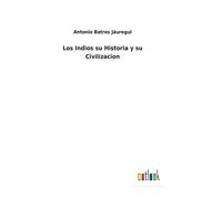 Los Indios Su Historia Y Su Civilizacion