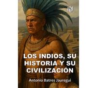 LOS INDIOS, SU HISTORIA Y SU CIVILIZACIÓN (Annotated)