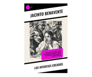 Los intereses creados: Comedia dell'arte española: sátira social burguesa de máscaras, engaños y relación amo-criado con diálogo ingenioso aforístico