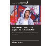 Los jóvenes como chivo expiatorio de la sociedad: Por qué se considera a los jóvenes un riesgo y un potencial de perturbación