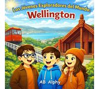 Los Jóvenes Exploradores del Mundo: Wellington: Descubriendo la capital de Nueva Zelanda con Nora, Max y Leo