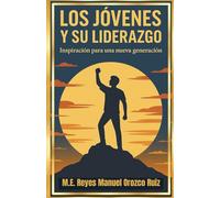 Los jóvenes y su liderazgo: Inspiración para una nueva generación