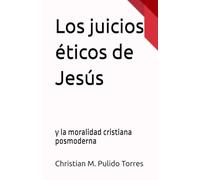 Los juicios éticos de Jesús: y la moralidad cristiana posmoderna