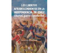 Los libertos afrodescendientes en la independencia de Chile: Libertad, guerra y cotidianidad