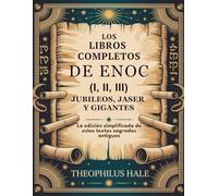 LOS LIBROS COMPLETOS DE ENOC (I, II, III), JUBILEOS, JASER Y GIGANTES: La Edición Simplificada de Estos Textos Sagrados Antiguos